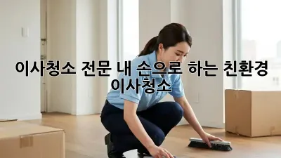 이사청소 전문: 내 손으로 하는 친환경 이사청소